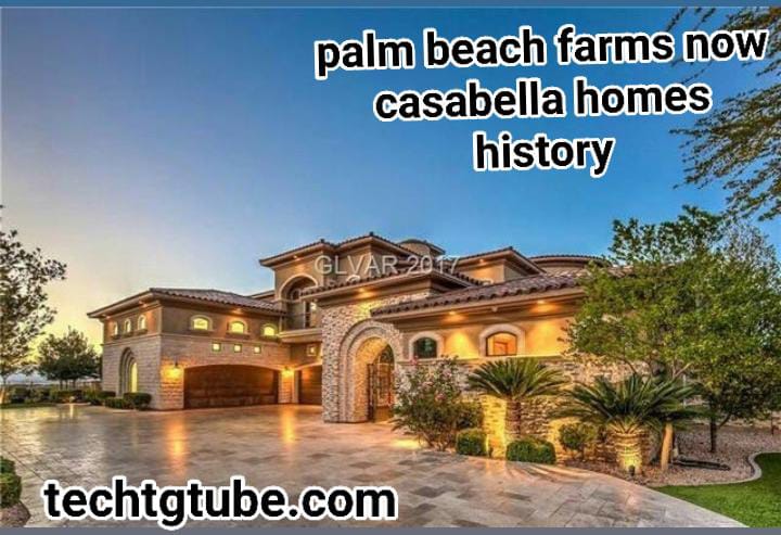 palm beach farms now casabella homes history